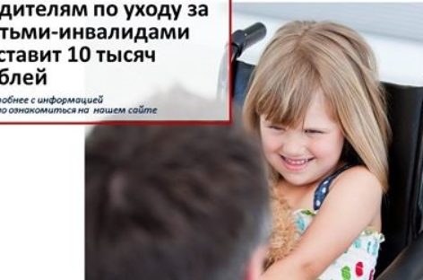 Выплаты по уходу за детьми-инвалидами увеличены до 10 000 рублей
